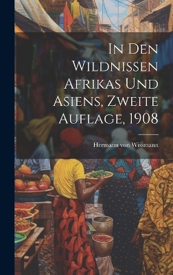 In den Wildnissen Afrikas und Asiens, Zweite Auflage, 1908 - Hermann Von Wissmann