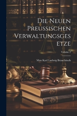 Die Neuen Preussischen Verwaltungsgesetze; Volume 2