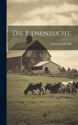 Die Bienenzucht. - Franz Joseph P&ouml;sl