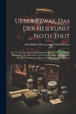 Ueber Etwas, Das Der Heilkunst Noth Thut - Karl Joseph Hieronymus Windischmann