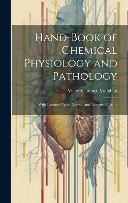 Hand-Book of Chemical Physiology and Pathology - Victor Clarence Vaughan