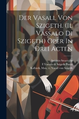 Der Vasall Von Szigeth. (il Vassalo Di Szigeth) Oper In Drei Acten - Smareglia Antonio 1854-1929