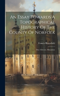 An Essay Towards A Topographical History Of The County Of Norfolk