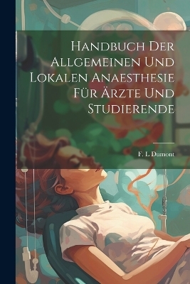 Handbuch Der Allgemeinen Und Lokalen Anaesthesie F&uuml;r &Auml;rzte Und Studierende - Dumont F L
