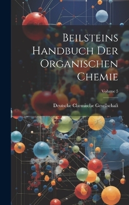 Beilsteins Handbuch Der Organischen Chemie; Volume 5 - 