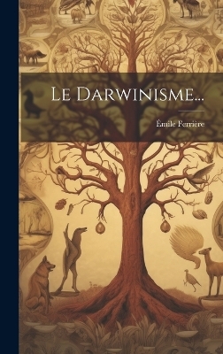 Le Darwinisme... - &Eacute;mile Ferri&egrave;re