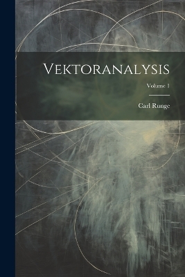 Vektoranalysis; Volume 1 - Carl Runge