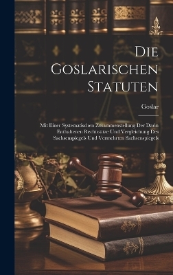 Die Goslarischen Statuten -  Goslar