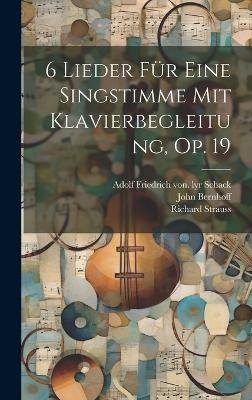 6 Lieder F&uuml;r Eine Singstimme Mit Klavierbegleitung, Op. 19 - Strauss Richard 1864-1949, Bernhoff John