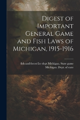 Digest of Important General Game and Fish Laws of Michigan, 1915-1916 - 
