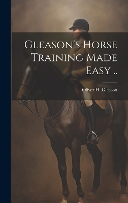 Gleason's Horse Training Made Easy ..