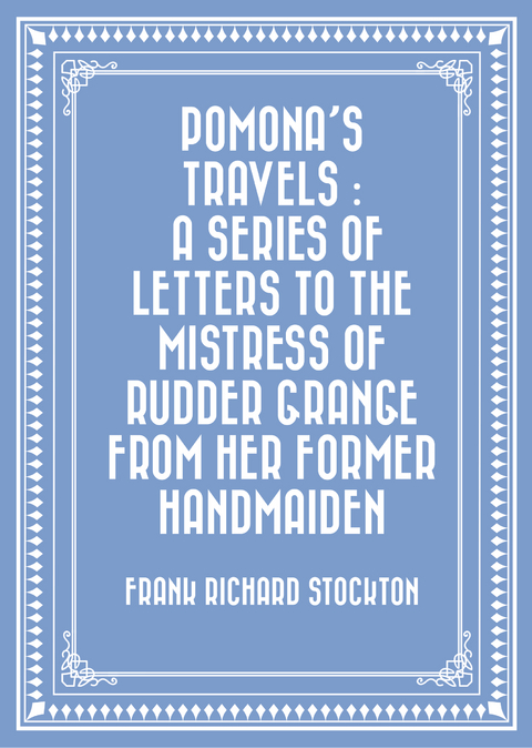 Pomona's Travels : A Series of Letters to the Mistress of Rudder Grange from her Former Handmaiden -  Frank Richard Stockton