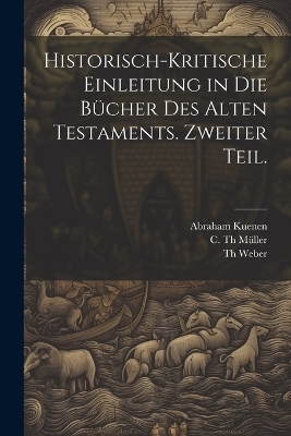 Historisch-kritische Einleitung in die B&uuml;cher des Alten Testaments. Zweiter Teil. - Abraham Kuenen, Th Weber