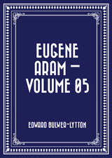 Eugene Aram - Volume 05 -  Edward Bulwer-Lytton
