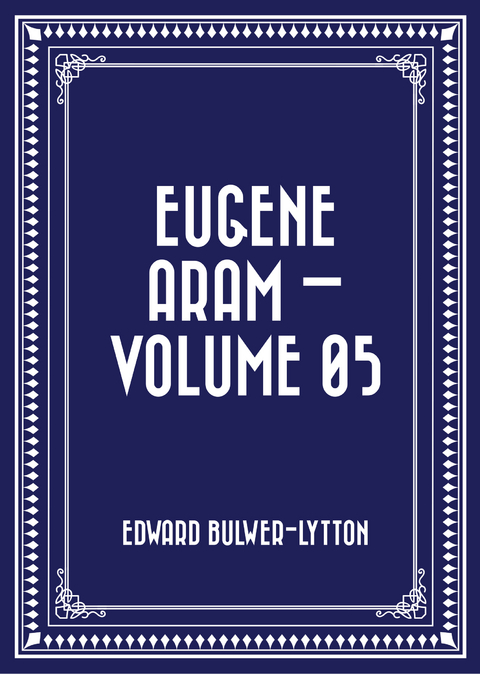 Eugene Aram - Volume 05 -  Edward Bulwer-Lytton