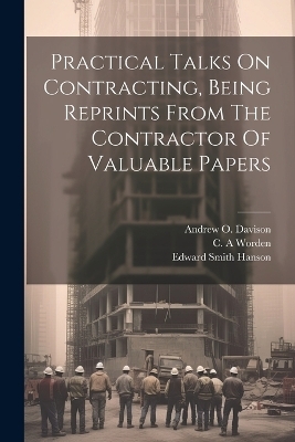 Practical Talks On Contracting, Being Reprints From The Contractor Of Valuable Papers - Worden C A