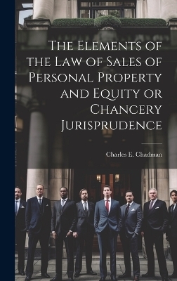 The Elements of the law of Sales of Personal Property and Equity or Chancery Jurisprudence - Charles E B 1873 Chadman