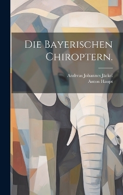 Die bayerischen Chiroptern.