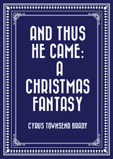 And Thus He Came: A Christmas Fantasy -  Cyrus Townsend Brady