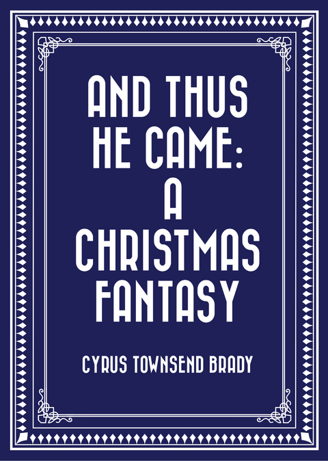 And Thus He Came: A Christmas Fantasy -  Cyrus Townsend Brady