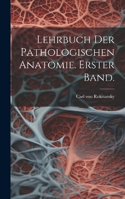 Lehrbuch der pathologischen Anatomie. Erster Band.