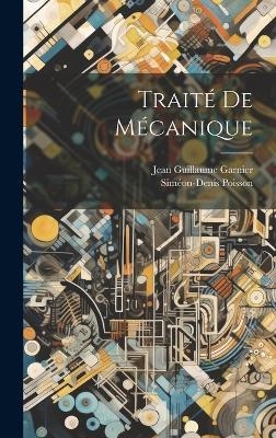 Trait&eacute; De M&eacute;canique - Sim&eacute;on-denis Poisson, Jean Guillaume Garnier