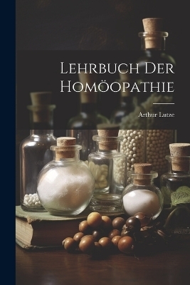 Lehrbuch Der Homöopathie - Arthur Lutze