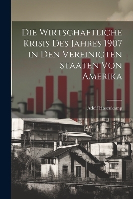 Die Wirtschaftliche Krisis Des Jahres 1907 in Den Vereinigten Staaten Von Amerika