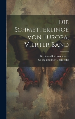 Die Schmetterlinge von Europa, Vierter Band - Ferdinand Ochsenheimer, Georg Friedrich Treitschke