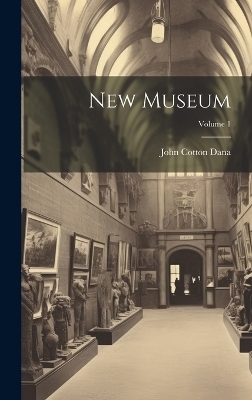 New Museum; Volume 1 - John Cotton Dana