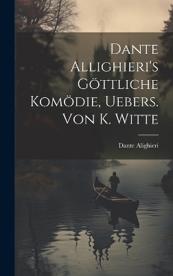Dante Allighieri's Göttliche Komödie, Uebers. Von K. Witte