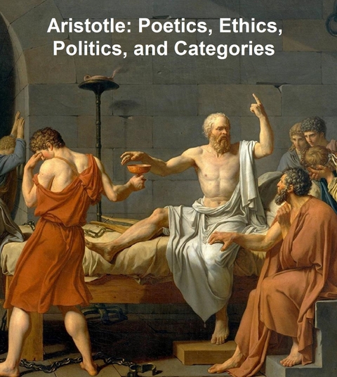 Aristotle: Poetics, Ethics, Politics, and Categories -  Aristotle