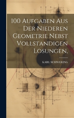 100 Aufgaben Aus Der Niederen Geometrie Nebst Vollstandigen Losungen,