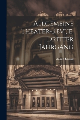 Allgemeine Theater-Revue, Dritter Jahrgang - August Lewald
