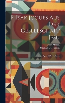 P. Isak Jogues Aus Der Gesellschaft Jesu - F&eacute;lix Martin, Stephan Dosenbach