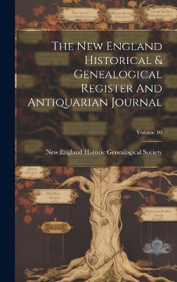 The New England Historical & Genealogical Register And Antiquarian Journal; Volume 10