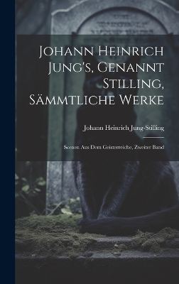 Johann Heinrich Jung's, Genannt Stilling, Sämmtliche Werke