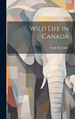 Wild Life in Canada - Angus Buchanan