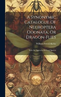 A Synonymic Catalogue Of Neuroptera Odonata, Or Dragon-flies - William Forsell Kirby