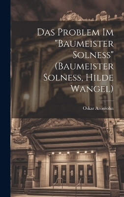 Das Problem im "Baumeister Solness" (Baumeister Solness, Hilde Wangel) - Oskar Aronsohn