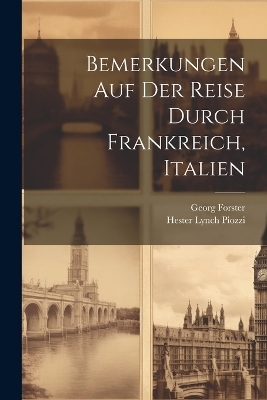 Bemerkungen Auf Der Reise Durch Frankreich, Italien - Hester Lynch Piozzi, Georg Forster