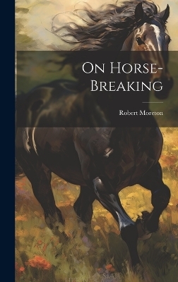 On Horse-Breaking - Robert Moreton
