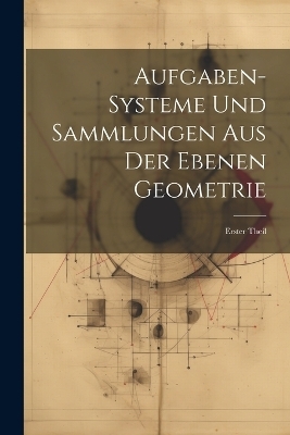Aufgaben-Systeme und Sammlungen aus der Ebenen Geometrie -  Anonymous