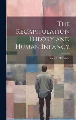 The Recapitulation Theory and Human Infancy - Percy E Davidson