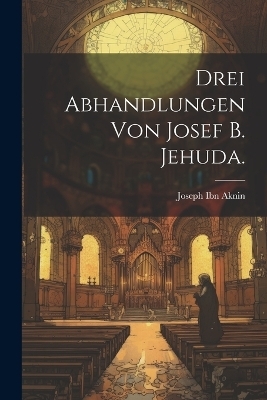 Drei Abhandlungen von Josef B. Jehuda. - Joseph Ibn Aknin
