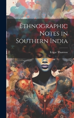 Ethnographic Notes in Southern India - Edgar Thurston