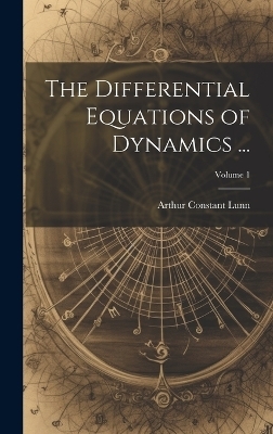The Differential Equations of Dynamics ...; Volume 1 - Arthur Constant Lunn