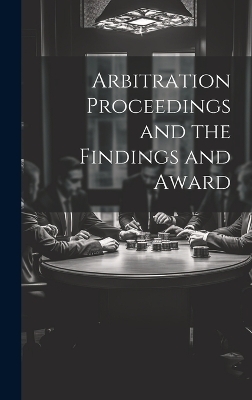 Arbitration Proceedings and the Findings and Award