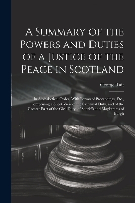 A Summary of the Powers and Duties of a Justice of the Peace in Scotland