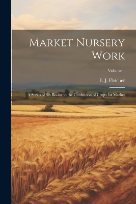 Market Nursery Work; a Series of Six Books on the Cultivation of Crops for Market; Volume 4 - 